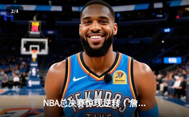 NBA总决赛惊现逆转！詹姆斯狂砍三双，湖人主场险胜凯尔特人 - 2
