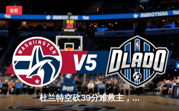 杜兰特空砍39分难救主，太阳加时惜败掘金，约基奇三双主宰关键时刻