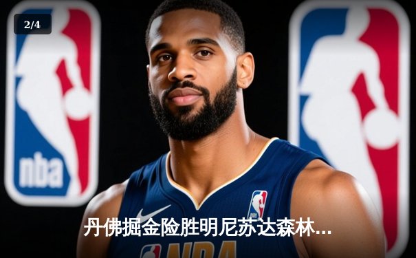 丹佛掘金险胜明尼苏达森林狼，约基奇40分三双锁定天王山 - 2